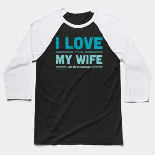 I Love My Wife | Funny Kayaking Quote Baseball T-Shirt